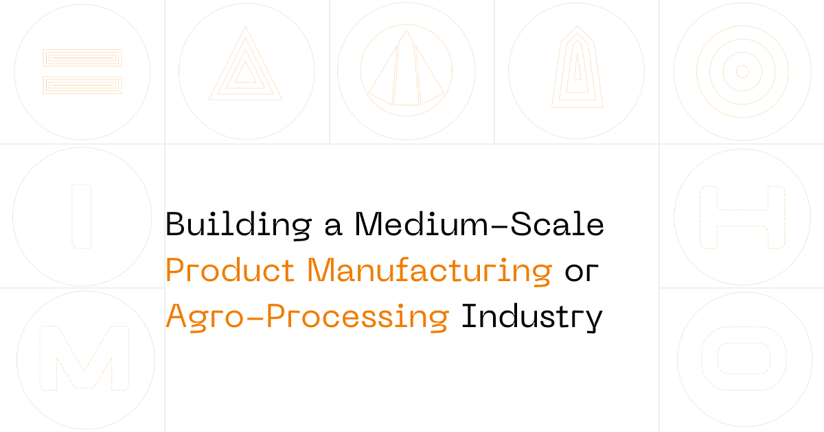 Building a Medium-Scale Product Manufacturing or Agro-Processing Industry