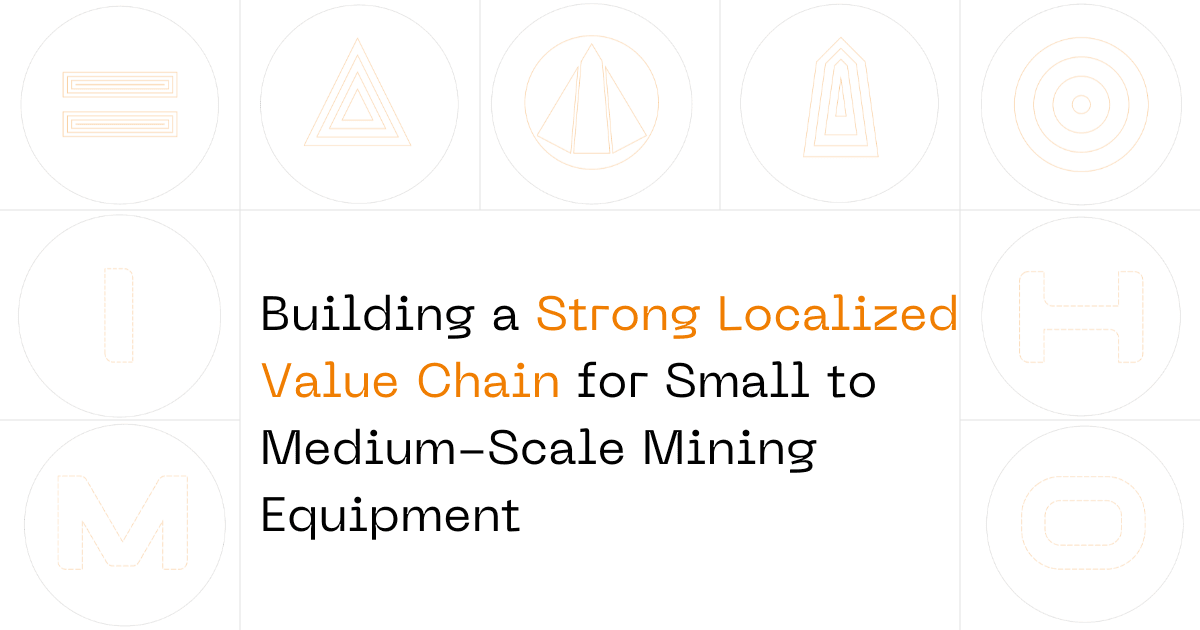 Building a Strong Localized Value Chain for Small to Medium-Scale Mining Equipment